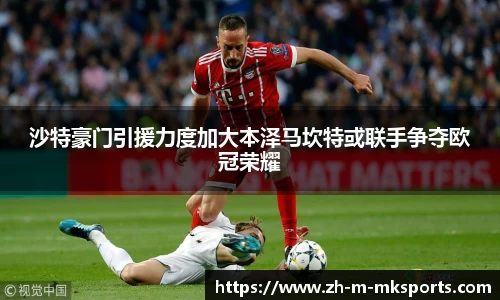 沙特豪门引援力度加大本泽马坎特或联手争夺欧冠荣耀